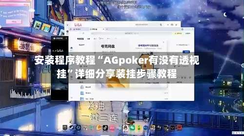 安装程序教程“AGpoker有没有透视挂”详细分享装挂步骤教程-第1张图片