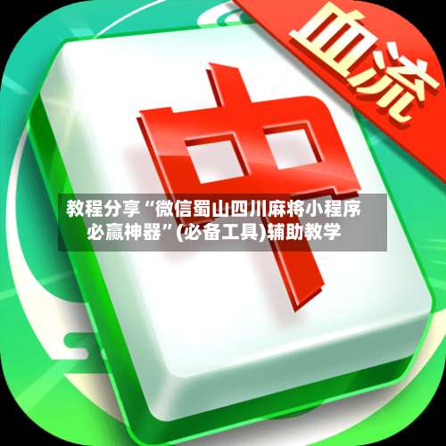 教程分享“微信蜀山四川麻将小程序必赢神器	”(必备工具)辅助教学-第1张图片