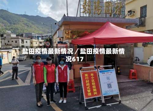 盐田疫情最新情况／盐田疫情最新情况617-第3张图片