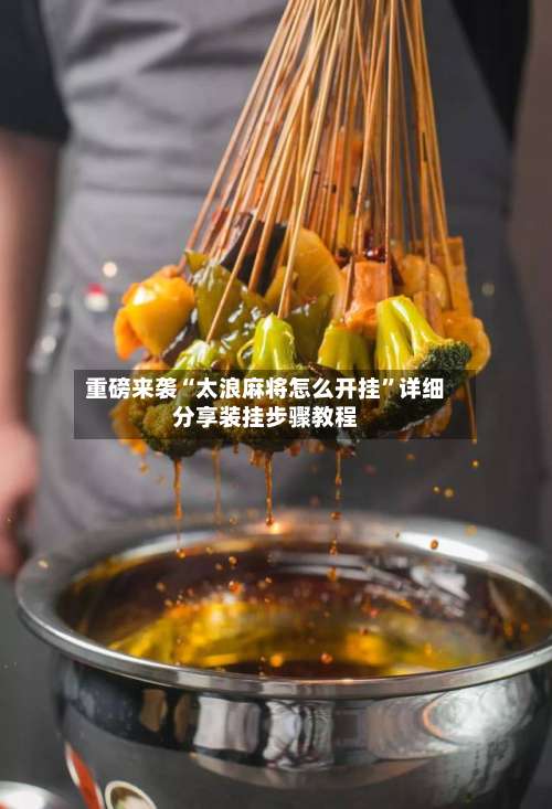 重磅来袭“太浪麻将怎么开挂	”详细分享装挂步骤教程-第2张图片