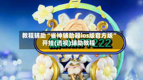 教程辅助“雀神辅助器ios版官方版”开挂(透视)辅助教程-第2张图片