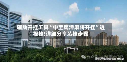 辅助开挂工具“中至鹰潭麻将开挂	”透视挂!详细分享装挂步骤-第2张图片