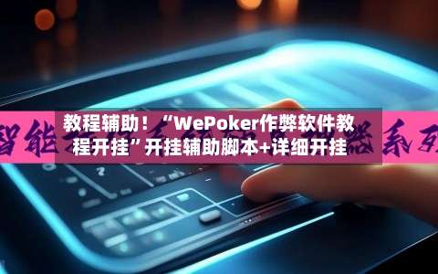 教程辅助！“WePoker作弊软件教程开挂	”开挂辅助脚本+详细开挂-第1张图片