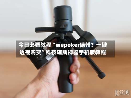 今日必看教程“wepoker德州？一键透视购买	”科技辅助神器手机版教程-第1张图片