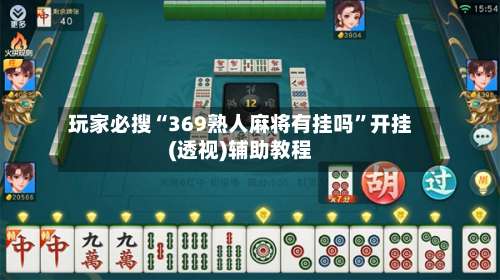 玩家必搜“369熟人麻将有挂吗”开挂(透视)辅助教程-第2张图片