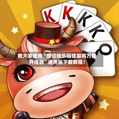 教大家使用“微信微乐福建麻将万能开挂器”通用版下载教程！-第2张图片