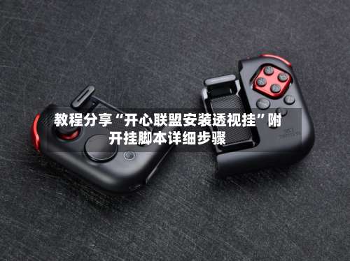 教程分享“开心联盟安装透视挂”附开挂脚本详细步骤-第1张图片