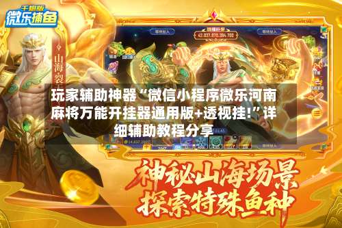 玩家辅助神器“微信小程序微乐河南麻将万能开挂器通用版+透视挂!”详细辅助教程分享-第3张图片