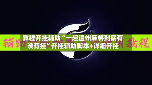 教程开挂辅助“一起温州麻将到底有没有挂”开挂辅助脚本+详细开挂-第3张图片