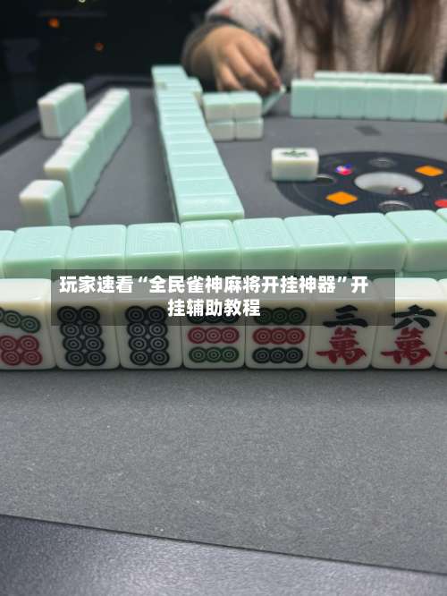 玩家速看“全民雀神麻将开挂神器”开挂辅助教程-第1张图片