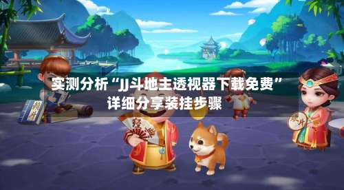 实测分析“JJ斗地主透视器下载免费	”详细分享装挂步骤-第2张图片