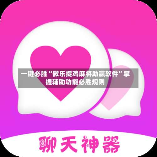 一键必胜“微乐捉鸡麻将助赢软件	”掌握辅助功能必胜规则-第1张图片