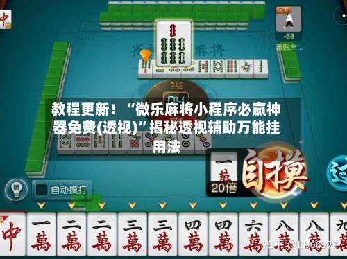 教程更新！“微乐麻将小程序必赢神器免费(透视)”揭秘透视辅助万能挂用法-第2张图片