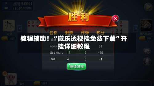 教程辅助！“微乐透视挂免费下载”开挂详细教程-第2张图片