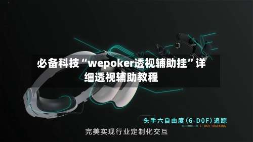 必备科技“wepoker透视辅助挂”详细透视辅助教程-第1张图片