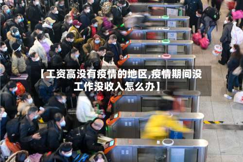 【工资高没有疫情的地区,疫情期间没工作没收入怎么办】-第2张图片