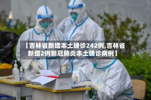 【吉林省新增本土确诊242例,吉林省新增2例新冠肺炎本土确诊病例】-第3张图片