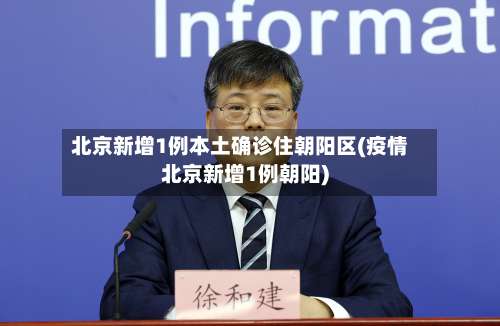 北京新增1例本土确诊住朝阳区(疫情北京新增1例朝阳)-第1张图片