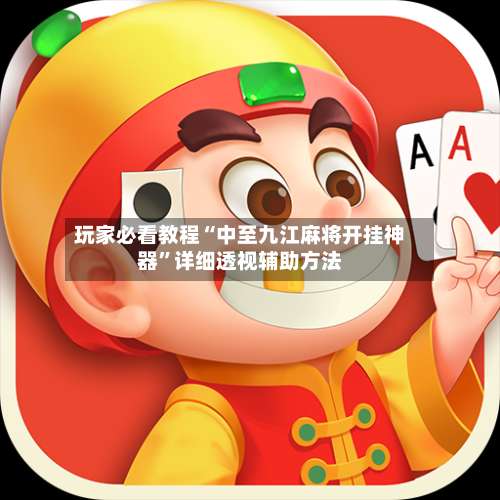 玩家必看教程“中至九江麻将开挂神器	”详细透视辅助方法-第1张图片