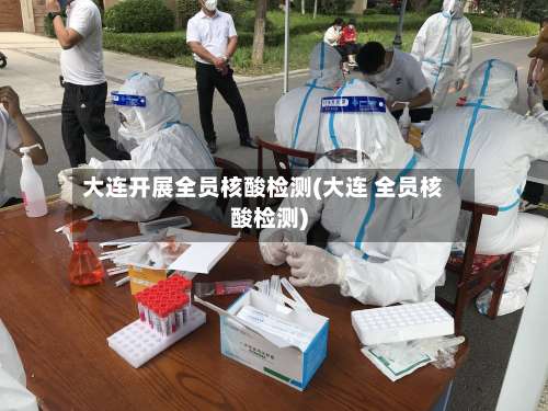大连开展全员核酸检测(大连 全员核酸检测)-第3张图片