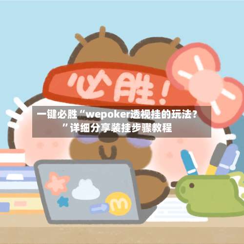 一键必胜“wepoker透视挂的玩法？”详细分享装挂步骤教程-第3张图片
