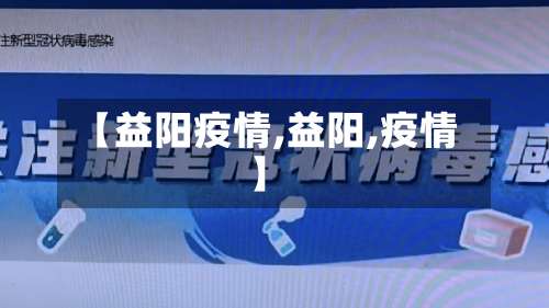 【益阳疫情,益阳,疫情】-第2张图片