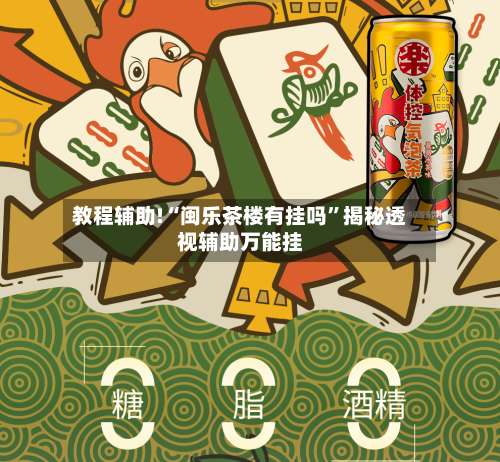 教程辅助!“闽乐茶楼有挂吗	”揭秘透视辅助万能挂-第2张图片