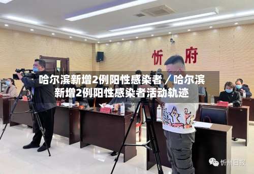 哈尔滨新增2例阳性感染者／哈尔滨新增2例阳性感染者活动轨迹-第2张图片