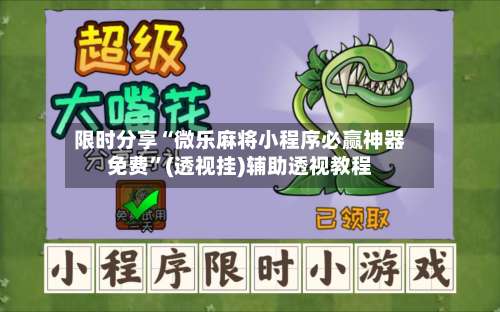 限时分享“微乐麻将小程序必赢神器免费”(透视挂)辅助透视教程-第1张图片