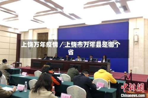 上饶万年疫情／上饶市万年县是哪个省-第1张图片