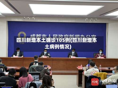 四川新增本土确诊105例(四川新增本土病例情况)-第2张图片