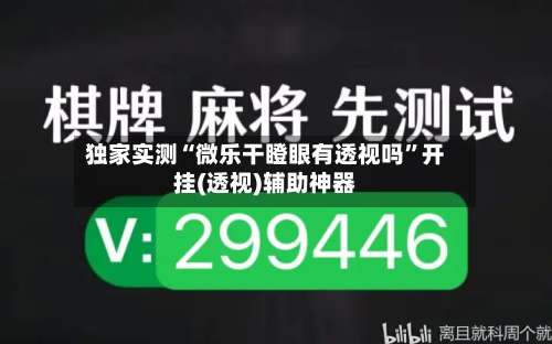独家实测“微乐干瞪眼有透视吗”开挂(透视)辅助神器-第3张图片