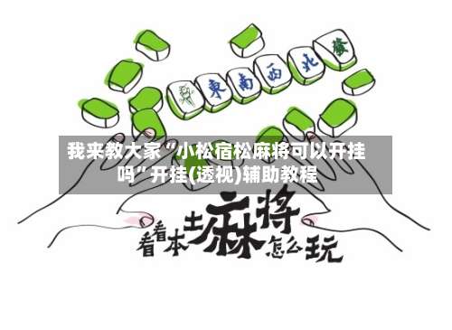 我来教大家“小松宿松麻将可以开挂吗	”开挂(透视)辅助教程-第1张图片
