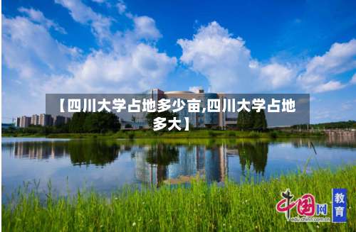 【四川大学占地多少亩,四川大学占地多大】-第1张图片