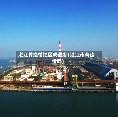 湛江算疫情地区吗最新(湛江市有疫情吗)-第1张图片