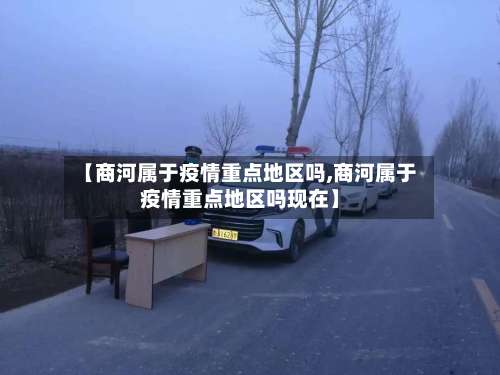 【商河属于疫情重点地区吗,商河属于疫情重点地区吗现在】-第3张图片