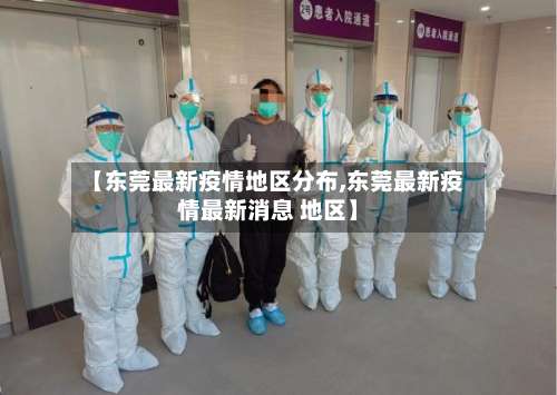 【东莞最新疫情地区分布,东莞最新疫情最新消息 地区】-第3张图片