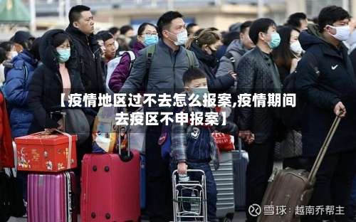 【疫情地区过不去怎么报案,疫情期间去疫区不申报案】-第2张图片