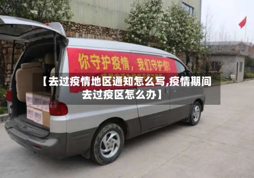 【去过疫情地区通知怎么写,疫情期间去过疫区怎么办】-第2张图片