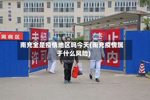 南充全是疫情地区吗今天(南充疫情属于什么风险)-第1张图片