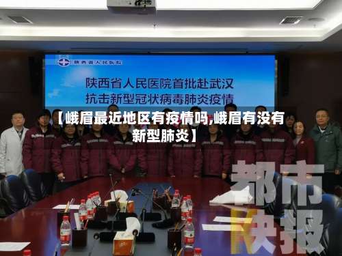 【峨眉最近地区有疫情吗,峨眉有没有新型肺炎】-第1张图片