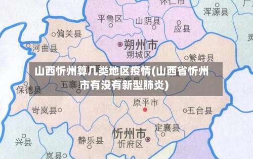 山西忻州算几类地区疫情(山西省忻州市有没有新型肺炎)-第1张图片