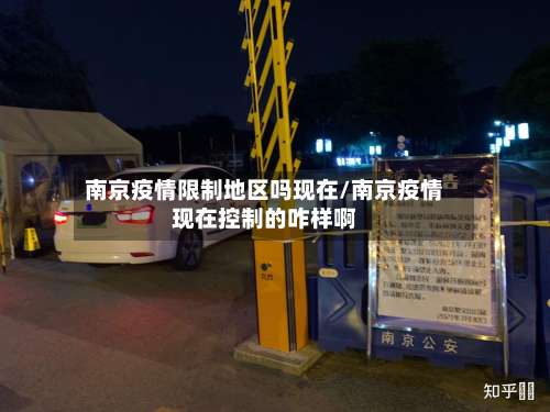 南京疫情限制地区吗现在/南京疫情现在控制的咋样啊-第3张图片