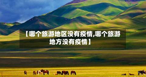 【哪个旅游地区没有疫情,哪个旅游地方没有疫情】-第1张图片