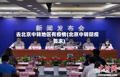 去北京中转地区有疫情(北京中转防疫要求)-第3张图片