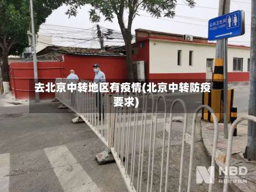 去北京中转地区有疫情(北京中转防疫要求)-第2张图片