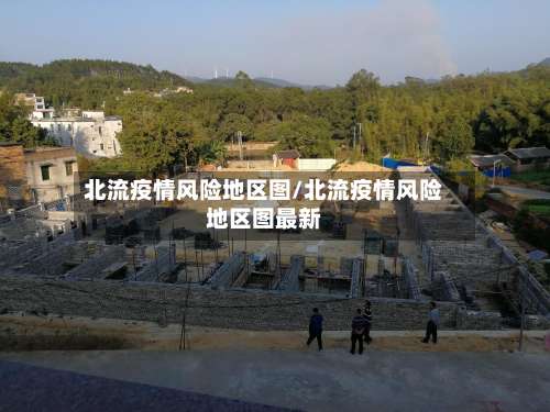 北流疫情风险地区图/北流疫情风险地区图最新-第2张图片