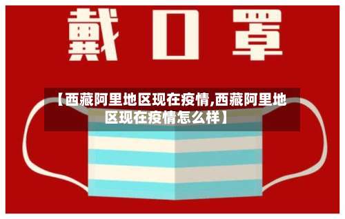 【西藏阿里地区现在疫情,西藏阿里地区现在疫情怎么样】-第1张图片