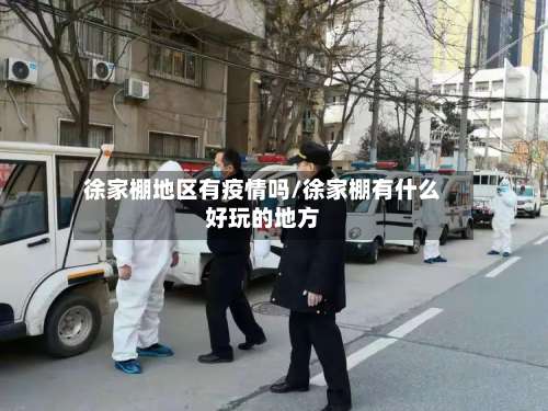 徐家棚地区有疫情吗/徐家棚有什么好玩的地方-第1张图片