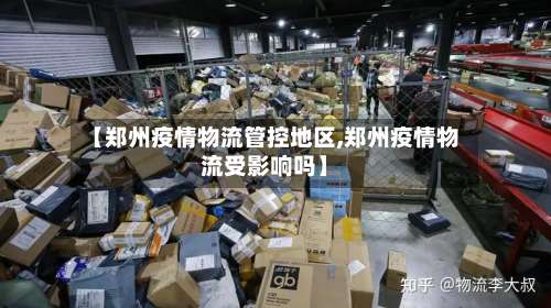 【郑州疫情物流管控地区,郑州疫情物流受影响吗】-第1张图片